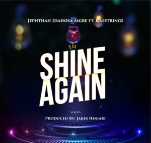 [Music + Video] Shine Again – Jephthah Idahosa Aigbe Ft. Kaestrings