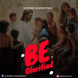[Music + Lyrics] Be Glorified - Supreme Worshippers