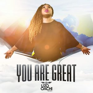 [Music + Video] You Are Great – Uzo Oachi