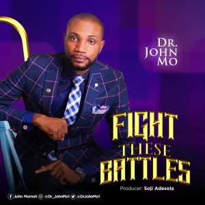 [Music + Video] Fight These Battles - Dr. John Mo Ft. Hope Imeh