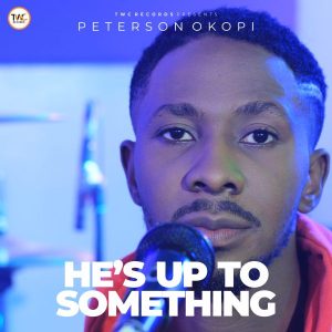 [Music + Video] He’s Up To Something – Peterson Okopi