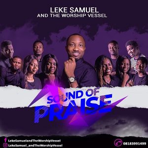 [Music + Video] Sound Of Praise - Leke Samuel & The Worship Vessel