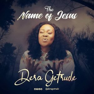 [Music + Video] The Name Of Jesus – Dera Getrude