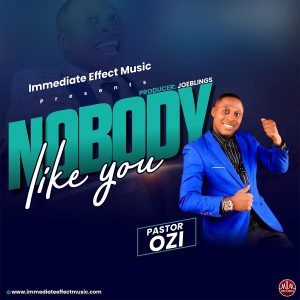 [Music + Lyrics] Nobody Like You – Pastor Ozi