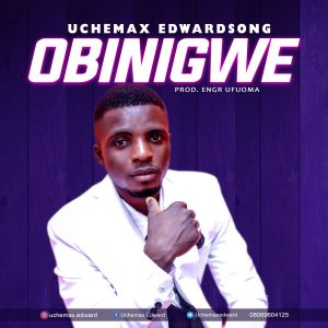 [Music + Lyrics] Obinigwe - Uchemax Edward