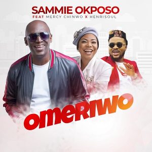 Omeriwo – Sammie Okposo Ft. Mercy Chinwo x Henrisoul