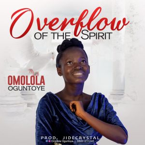 [Music + Lyrics] Overflow Of The Spirit - Omolola Oguntoye