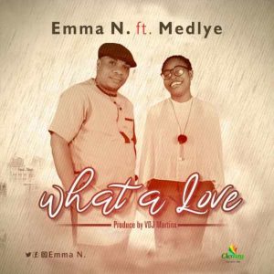 [Music + Lyrics] What A Love – Emma N Ft. Tokoni Medlye