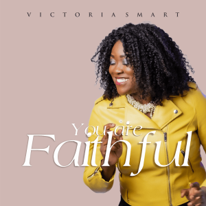 [Music + Lyrics] You Are Faithful – Victoria Smart