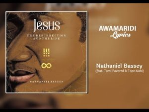 [Music + Lyrics] Awamaridi - Nathaniel Bassey Ft. Tope Alabi & Tomi Favored