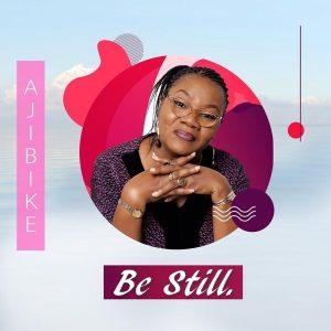 Be Still – Ajibike