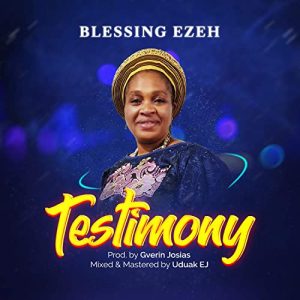 [Music + Video] Testimony – Blessing Ezeh