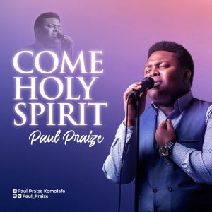[Music + Video] Come Holy Spirit – Paul Praize