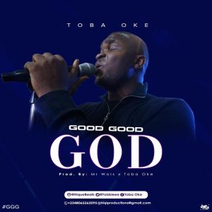 [Music + Video] Good Good God – Toba Oke