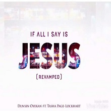 [Music + Lyrics] If All I Say Is Jesus (Revamped) – Dunsin Oyekan Ft. Tasha Page-Lockhart