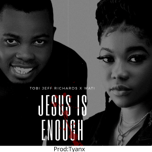 Jesus Is Enough – Tobi Jeff Richards Ft. Wati Ehidiamen