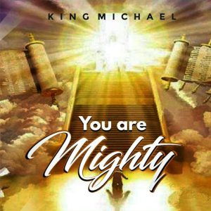 You Are Mighty – King Michael
