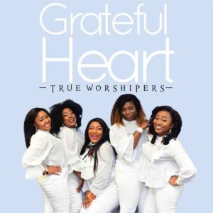 [Music + Lyrics] Grateful Heart – True Worshippers