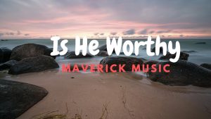 Is He Worthy – Maverick City Ft. Chandler Moore