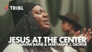 Lyrics: Jesus at the Center – Naomi Raine & Maryanne J. George