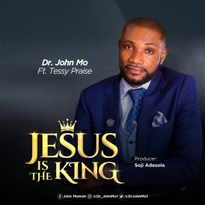 [Music + Lyrics] Jesus Is The King - Dr. John Mo Ft. Tessy Praise