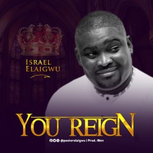 You Reign – Israel Elaigwu