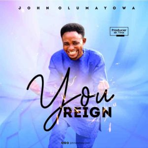 [Music + Lyrics] You Reign – John Olumayowa