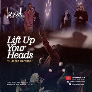 Lift Up Your Heads – Israel Odebode Ft. Becca Herckner