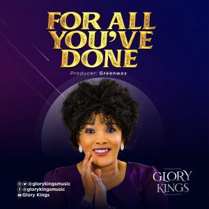[Music + Lyrics] For All You've Done - Glory Kings
