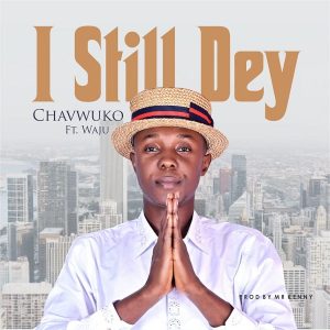 [Music + Lyrics] I Still Dey – Chavwuko Ft. Waju