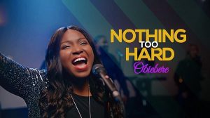 [Music + Video] Nothing Too Hard – Obiebere