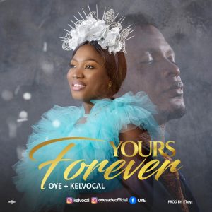 Yours Forever - Oye Ft. Kelvocal