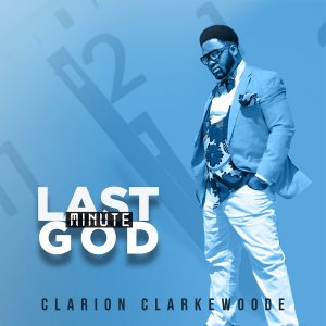 [Music + Video] Last Minute God - Clarion Clarkewoode