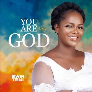 [Music + Lyrics] You Are My God – Bwin Temi