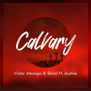 Calvary – Victor Atenaga And Shirel Ft. Austine Omozeje