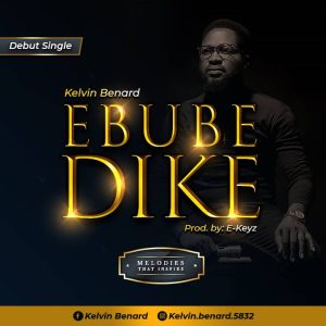 [Music + Lyrics] Ebube Dike – Kelvin Benard
