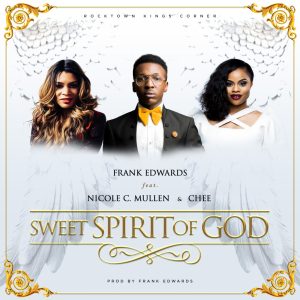 Sweet Spirit Of God – Frank Edwards Ft. Nicole C. Mullen & Chee
