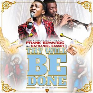 Thy Will Be Done – Frank Edwards Ft. Nathaniel Bassey
