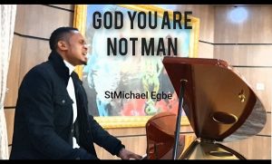 [Music + Video] God, You Are Not Man – StMichael Egbe