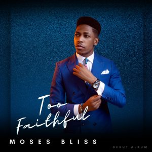 Album: Too Faithful - Moses Bliss