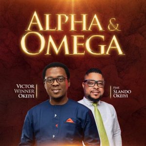 Alpha and Omega - Victor Winner Okeiyi Ft. Slando Okeiyi