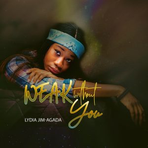 Weak Without You - Lydia Jim-Agada