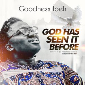 God Has Seen It Before - Goodness Ibeh