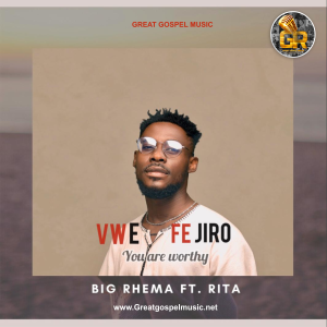 Vwefejiro (You Are Worthy) - Big Rhema Ft. Rita