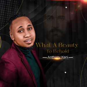 What A Beauty To Behold - Anthony Kani