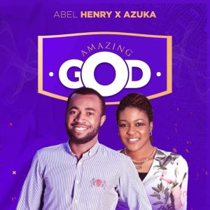 Amazing God - Abel Henry Ft. Azuka