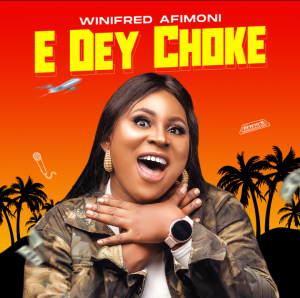 E Dey Choke - Winifred Afimoni