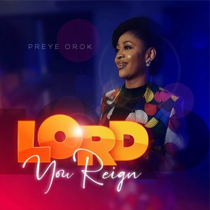 Lord You Reign - Preye Orok