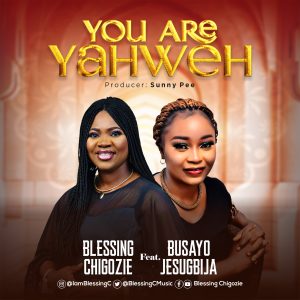 You Are Yahweh - Blessing Chigozie Ft. Busayo Jesugbija