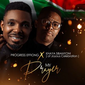 My Prayer - Progress Effiong Ft. Khaya Sibanyoni